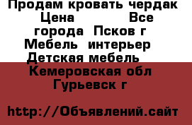 Продам кровать чердак › Цена ­ 6 000 - Все города, Псков г. Мебель, интерьер » Детская мебель   . Кемеровская обл.,Гурьевск г.